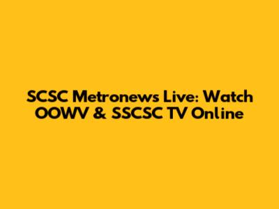 SCSC Metronews Live: Watch OOWV & SSCSC TV Online