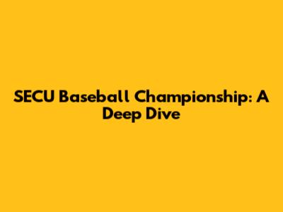 SECU Baseball Championship: A Deep Dive