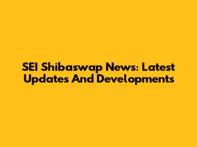 SEI Shibaswap News: Latest Updates And Developments