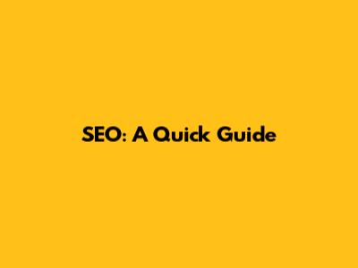 SEO: A Quick Guide