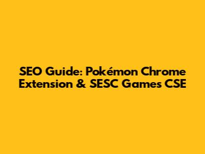 SEO Guide: Pokémon Chrome Extension & SESC Games CSE