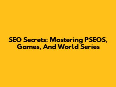 SEO Secrets: Mastering PSEOS, Games, And World Series