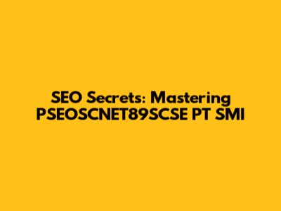 SEO Secrets: Mastering PSEOSCNET89SCSE PT SMI