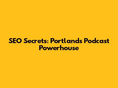 SEO Secrets: Portland's Podcast Powerhouse