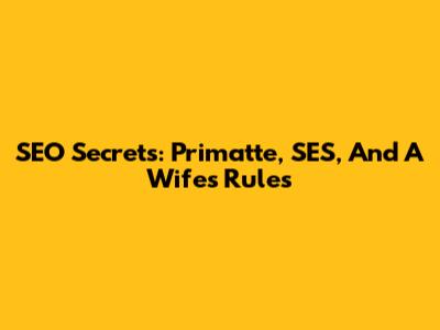 SEO Secrets: Primatte, SES, And A Wife's Rules