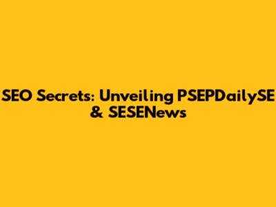SEO Secrets: Unveiling PSEPDailySE & SESENews