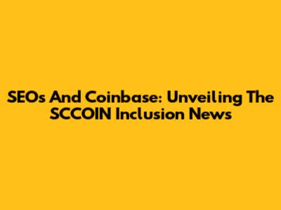SEOs And Coinbase: Unveiling The SCCOIN Inclusion News