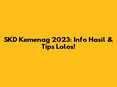 SKD Kemenag 2023: Info Hasil & Tips Lolos!