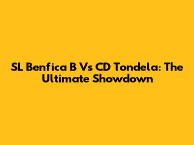 SL Benfica B Vs CD Tondela: The Ultimate Showdown