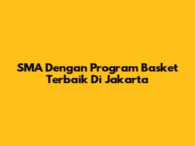 SMA Dengan Program Basket Terbaik Di Jakarta