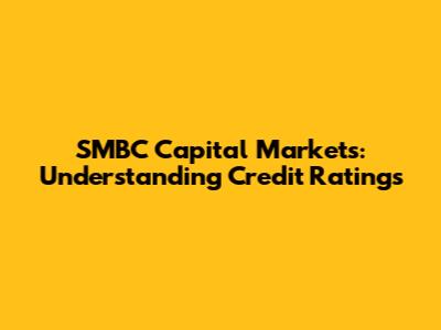 SMBC Capital Markets: Understanding Credit Ratings