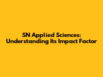 SN Applied Sciences: Understanding Its Impact Factor