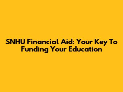 SNHU Financial Aid: Your Key To Funding Your Education