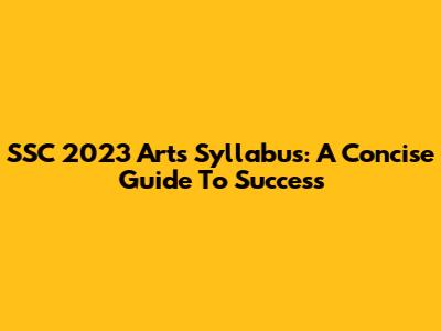 SSC 2023 Arts Syllabus: A Concise Guide To Success