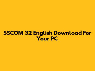 SSCOM 32 English Download For Your PC