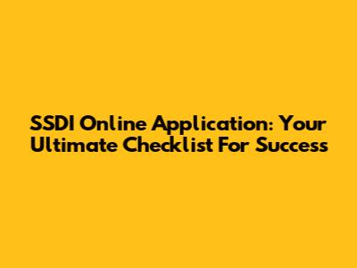 SSDI Online Application: Your Ultimate Checklist For Success