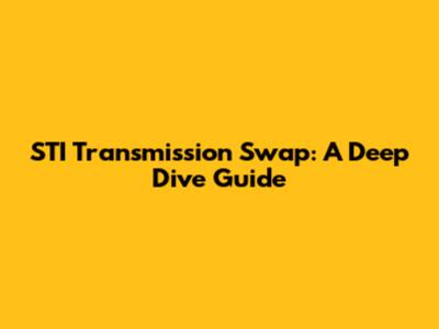 STI Transmission Swap: A Deep Dive Guide