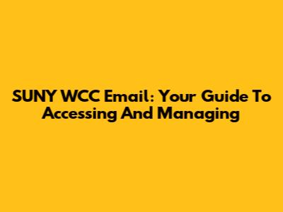SUNY WCC Email: Your Guide To Accessing And Managing