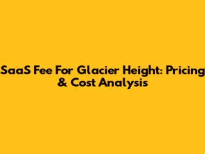 SaaS Fee For Glacier Height: Pricing & Cost Analysis