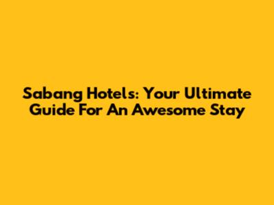 Sabang Hotels: Your Ultimate Guide For An Awesome Stay