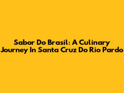 Sabor Do Brasil: A Culinary Journey In Santa Cruz Do Rio Pardo