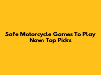 Safe Motorcycle Games To Play Now: Top Picks