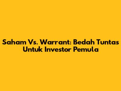 Saham Vs. Warrant: Bedah Tuntas Untuk Investor Pemula