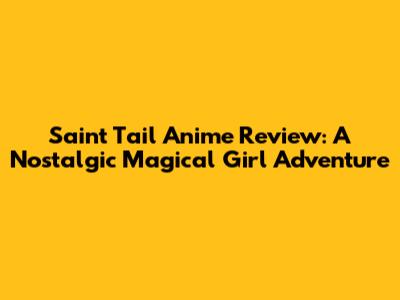 Saint Tail Anime Review: A Nostalgic Magical Girl Adventure