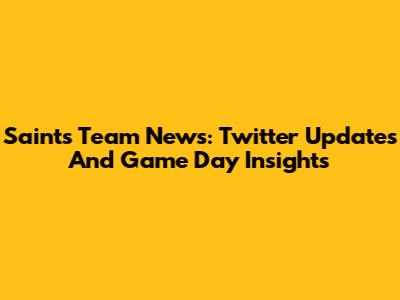 Saints Team News: Twitter Updates And Game Day Insights
