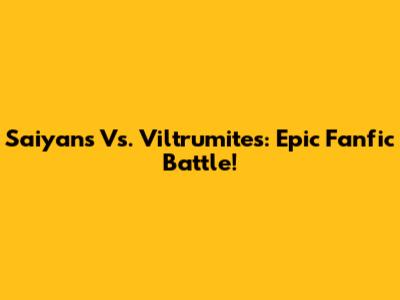 Saiyans Vs. Viltrumites: Epic Fanfic Battle!