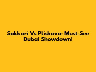 Sakkari Vs Pliskova: Must-See Dubai Showdown!