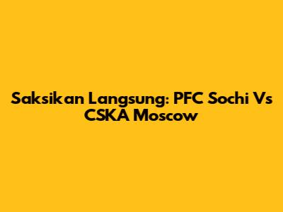 Saksikan Langsung: PFC Sochi Vs CSKA Moscow