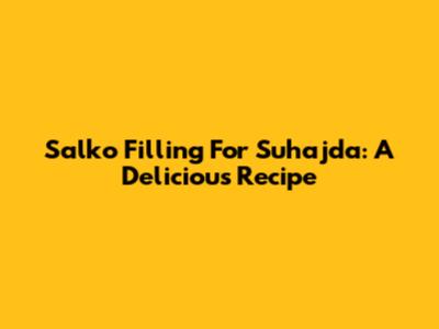 Salko Filling For Suhajda: A Delicious Recipe