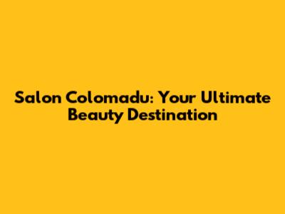 Salon Colomadu: Your Ultimate Beauty Destination