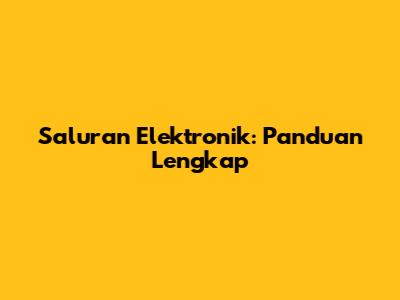 Saluran Elektronik: Panduan Lengkap
