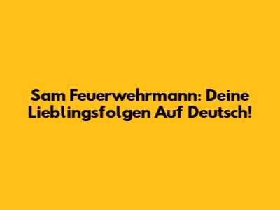 Sam Feuerwehrmann: Deine Lieblingsfolgen Auf Deutsch!