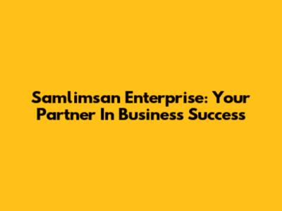 Samlimsan Enterprise: Your Partner In Business Success