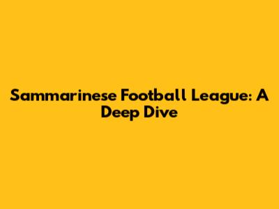 Sammarinese Football League: A Deep Dive