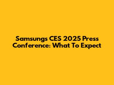 Samsung's CES 2025 Press Conference: What To Expect