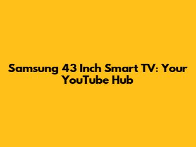 Samsung 43 Inch Smart TV: Your YouTube Hub