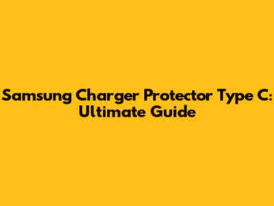 Samsung Charger Protector Type C: Ultimate Guide