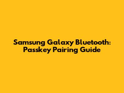 Samsung Galaxy Bluetooth: Passkey Pairing Guide