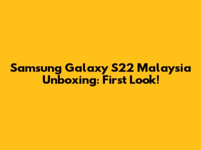Samsung Galaxy S22 Malaysia Unboxing: First Look!