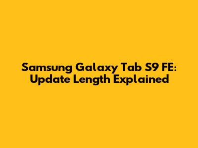 Samsung Galaxy Tab S9 FE: Update Length Explained