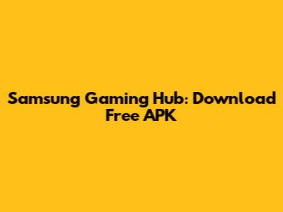 Samsung Gaming Hub: Download Free APK