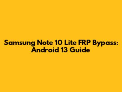 Samsung Note 10 Lite FRP Bypass: Android 13 Guide