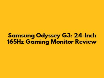 Samsung Odyssey G3: 24-Inch 165Hz Gaming Monitor Review