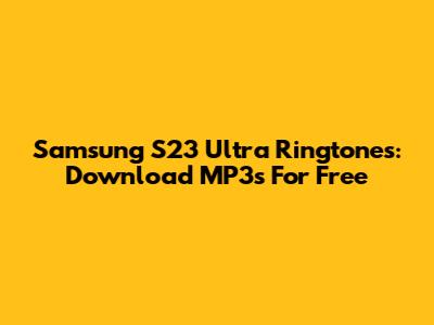 Samsung S23 Ultra Ringtones: Download MP3s For Free