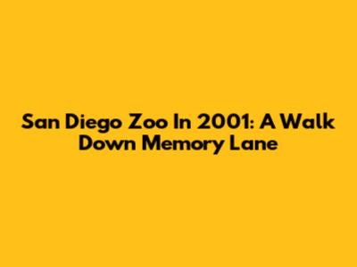 San Diego Zoo In 2001: A Walk Down Memory Lane