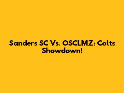 Sanders SC Vs. OSCLMZ: Colts Showdown!